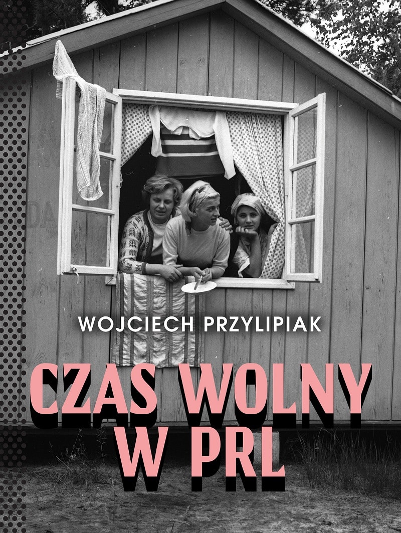 Podróż w czasie dla dziadków i wnuków „Czas wolny w PRL” książka i blog Wojciecha Przylipiaka