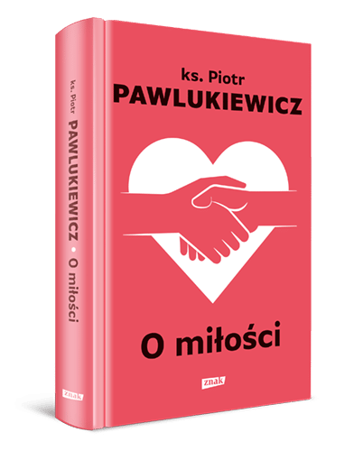 „O Miłości” Ks. Piotr Pawlukiewicz. FRAGMENT KSIĄŻKI