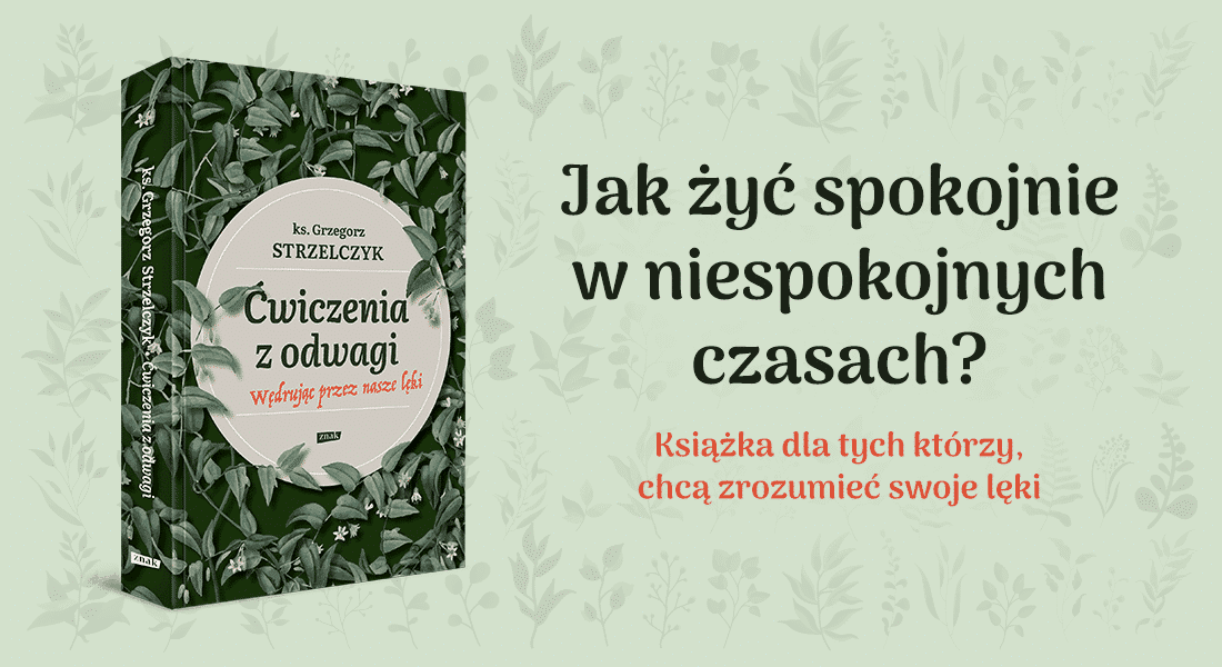 „Ćwiczenia z odwagi. Wędrując przez nasze lęki” Ks. Grzegorz Strzelczyk [FRAGMENT KSIĄŻKI]